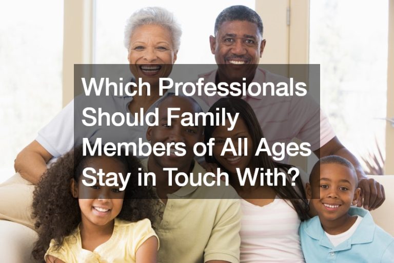 Which Professionals Should Family Members of All Ages Stay in Touch With? – Life Cover Guide